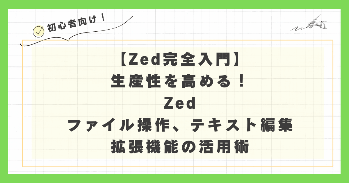 Zed完全入門】生産性を高める！Zedのファイル操作、テキスト編集、拡張